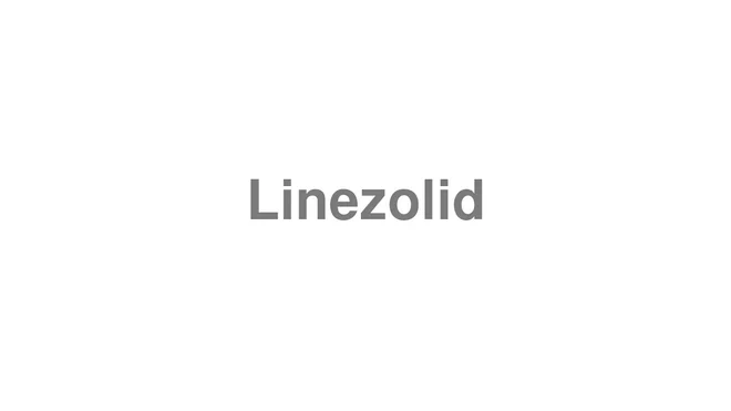 How to Pronounce Linezolid
