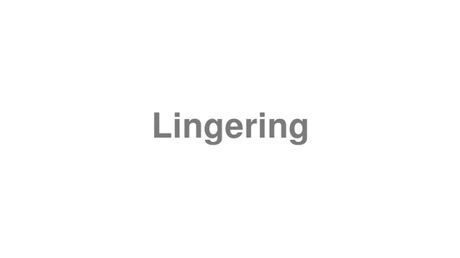 How to Pronounce Lingering