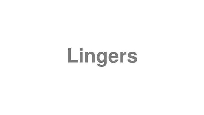 How to Pronounce Lingers