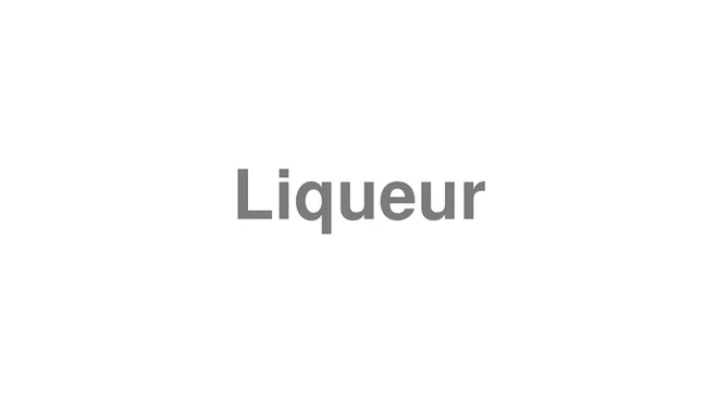 How to Pronounce Liqueur