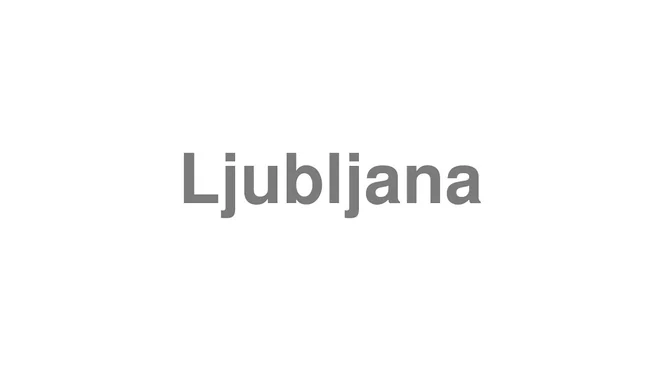 How to Pronounce Ljubljana