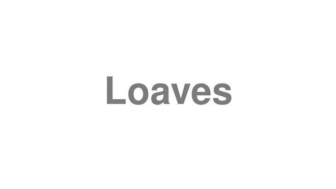 How to Pronounce Loaves