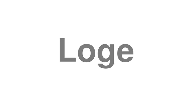 How to Pronounce Loge