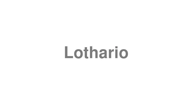 How to Pronounce Lothario