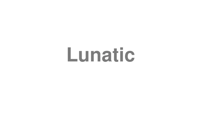 How to Pronounce Lunatic