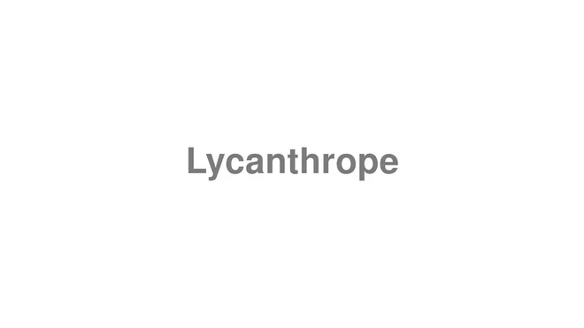 How to Pronounce Lycanthrope