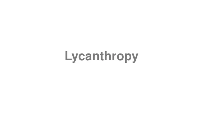 How to Pronounce Lycanthropy