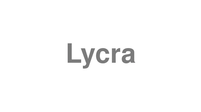 How to Pronounce Lycra