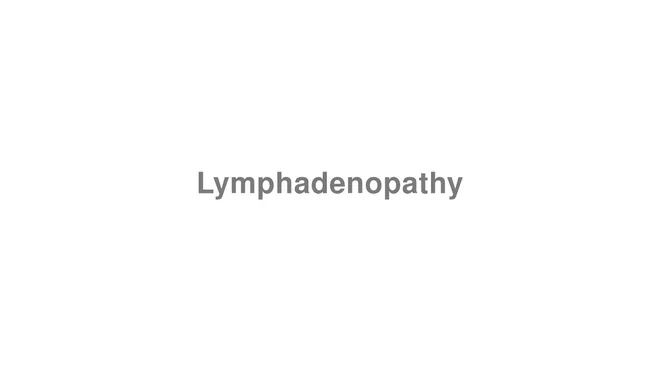 How to Pronounce Lymphadenopathy