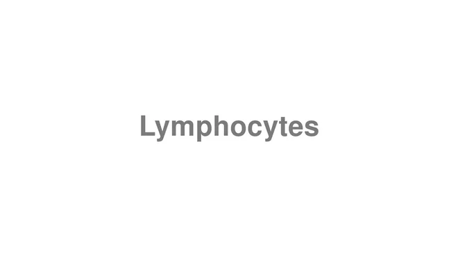 How to Pronounce Lymphocytes