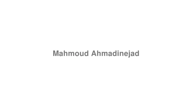 How to Pronounce Mahmoud Ahmadinejad