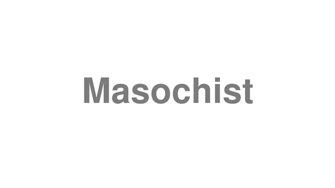 How to Pronounce Masochist