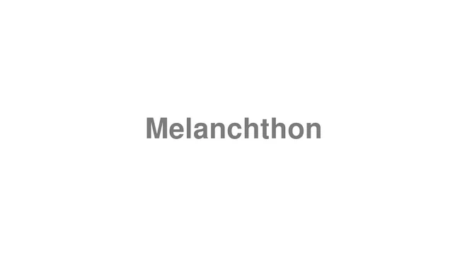 How to Pronounce Melanchthon