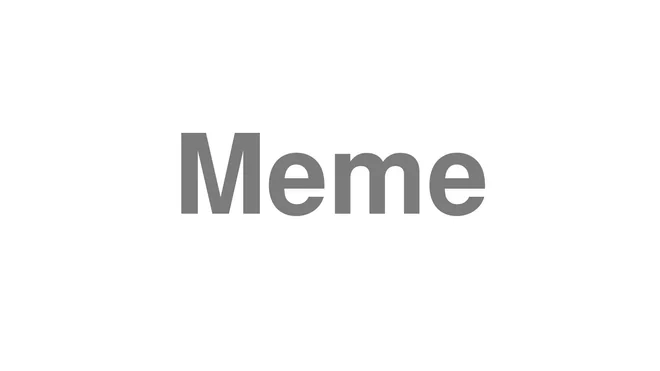 How to Pronounce Meme