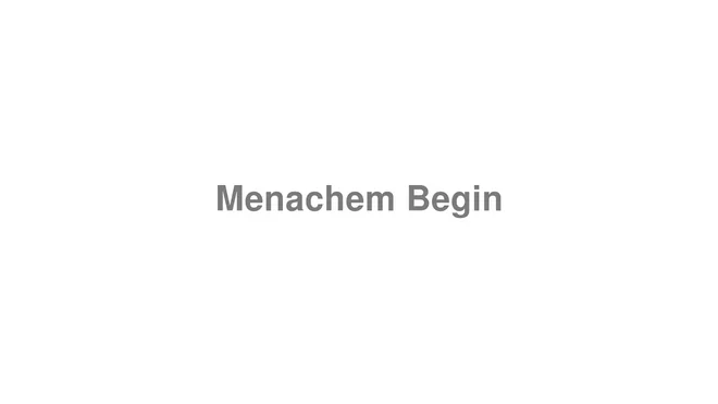 How to Pronounce Menachem Begin