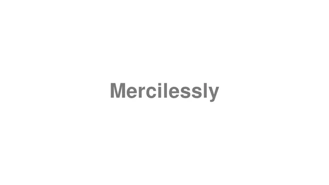 How to Pronounce Mercilessly