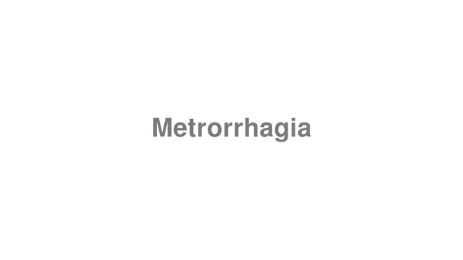 How to Pronounce Metrorrhagia