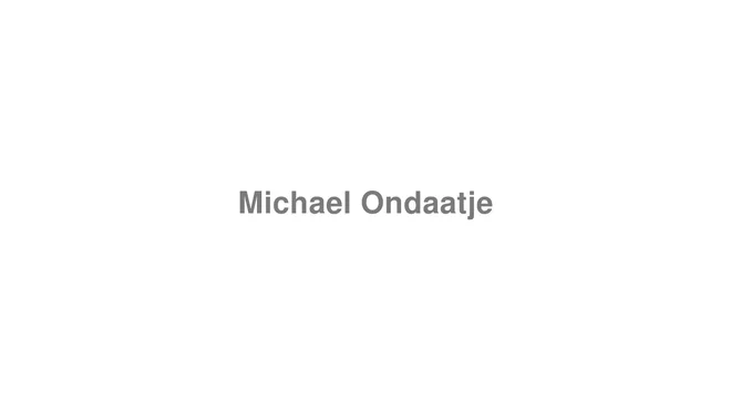 How to Pronounce Michael Ondaatje