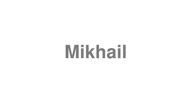 How to Pronounce Mikhail