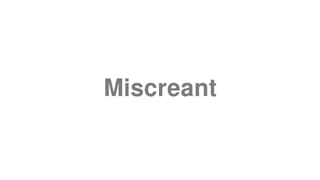 How to Pronounce Miscreant