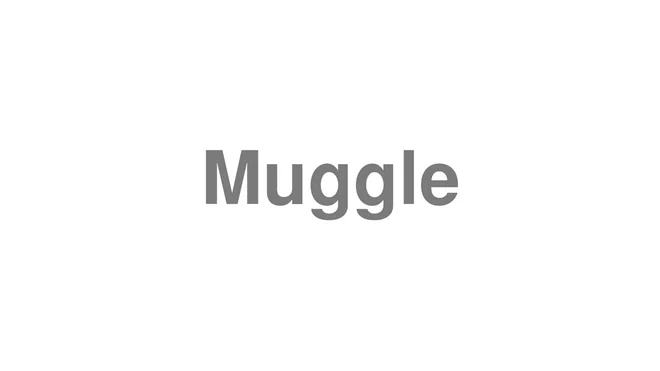 How to Pronounce Muggle