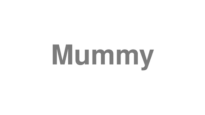 How to Pronounce Mummy