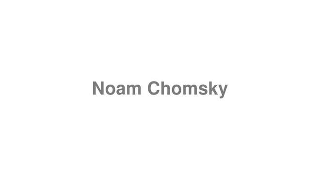 How to Pronounce Noam Chomsky
