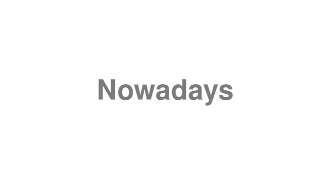 How to Pronounce Nowadays