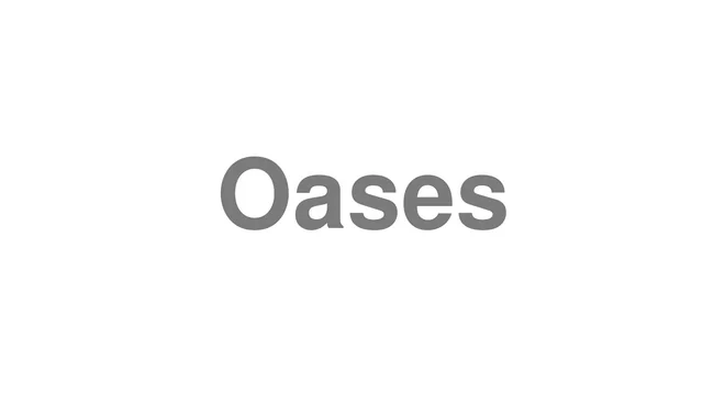 How to Pronounce Oases