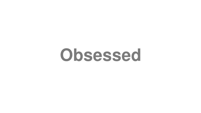 How to Pronounce Obsessed