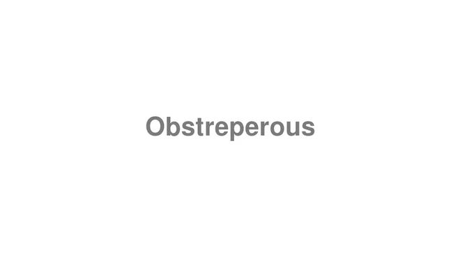 How to Pronounce Obstreperous