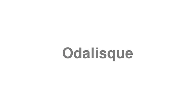 How to Pronounce Odalisque