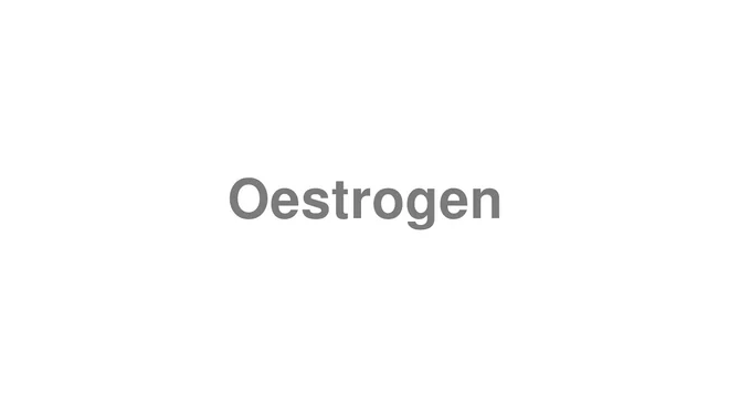 How to Pronounce Oestrogen