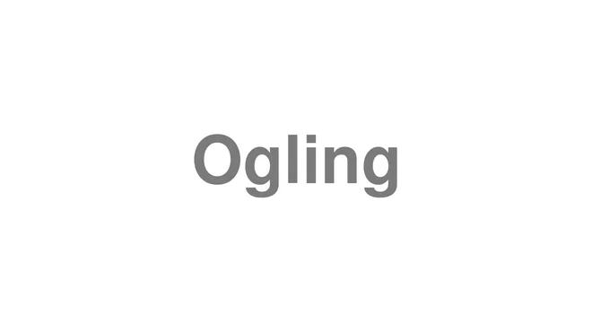 How to Pronounce Ogling