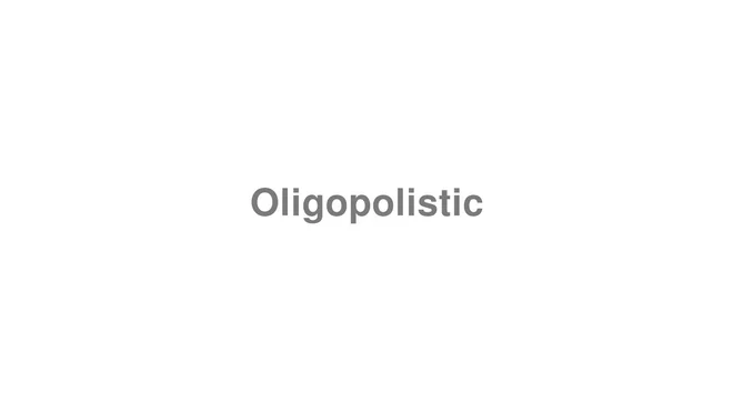 How to Pronounce Oligopolistic