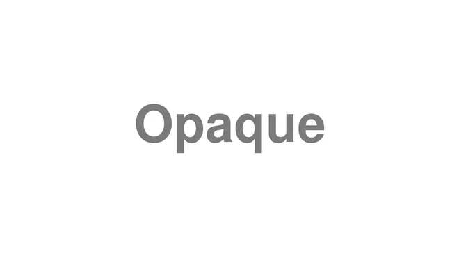 How to Pronounce Opaque