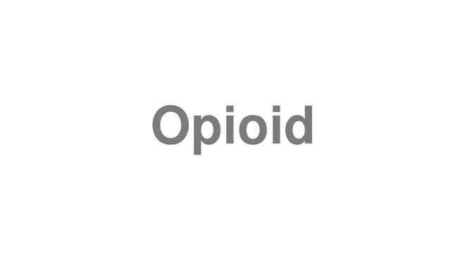 How to Pronounce Opioid