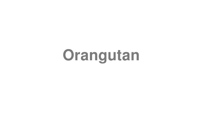 How to Pronounce Orangutan