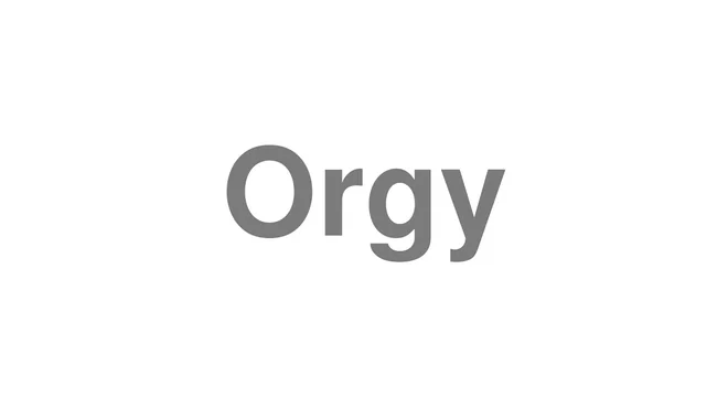 How to Pronounce Orgy