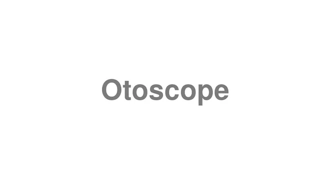 How to Pronounce Otoscope