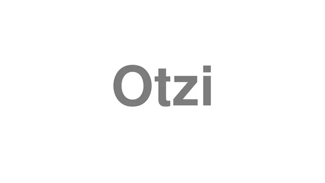 How to Pronounce Otzi