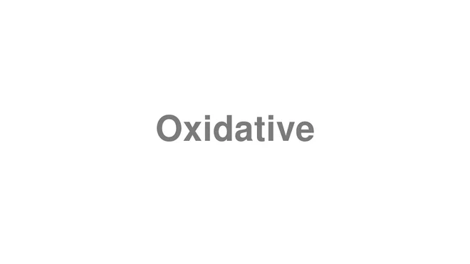 How to Pronounce Oxidative