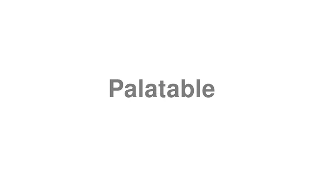How to Pronounce Palatable