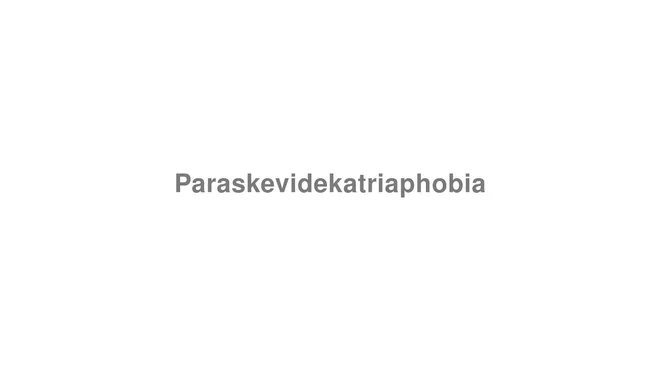How to Pronounce Paraskevidekatriaphobia