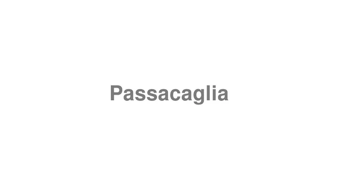 How to Pronounce Passacaglia