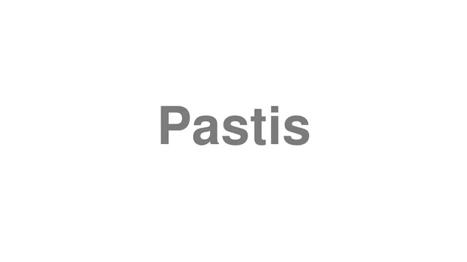How to Pronounce Pastis