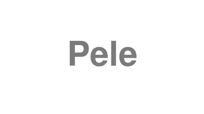 How to Pronounce Pele