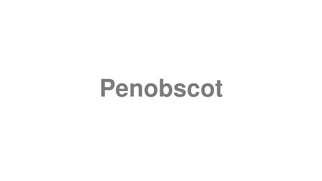 How to Pronounce Penobscot