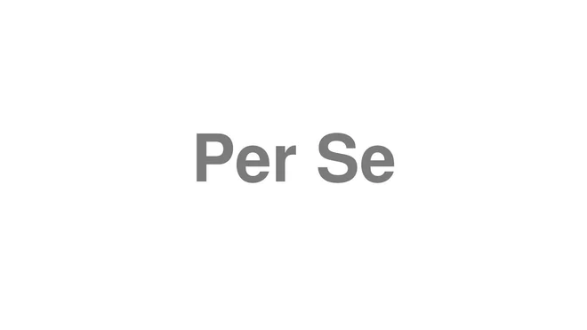 How to Pronounce Per Se