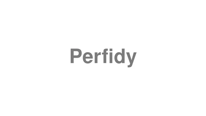 How to Pronounce Perfidy